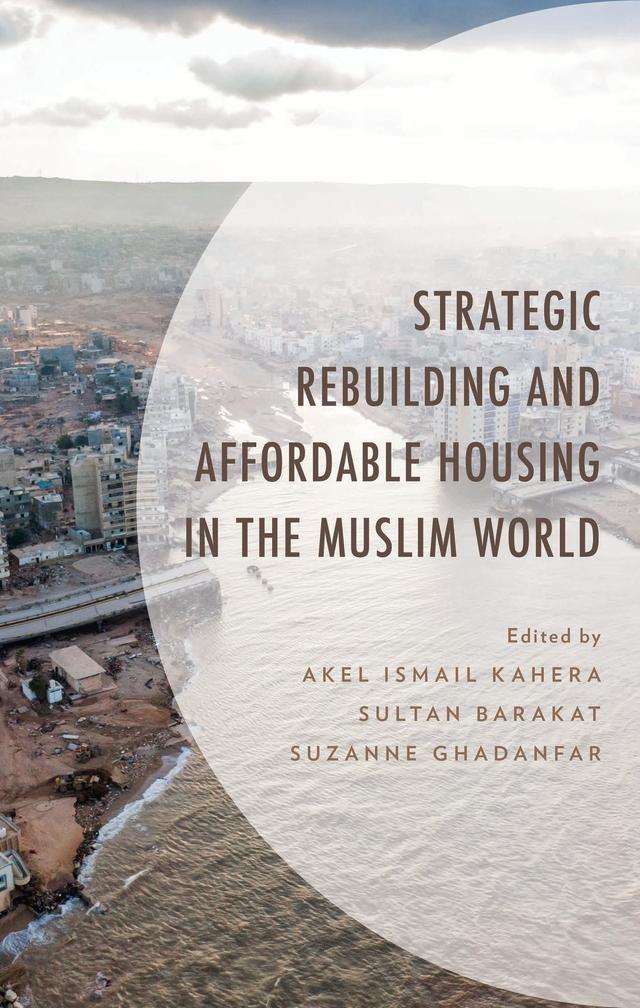 Strategic Rebuilding and Affordable Housing in the Muslim World by Aamna Azad, Abbas M. Hassan, Ahmed Qadir Ahmed, Akel Ismail Kahera, Ali Akbar Tajmazinani, Asser Al Hamoud, Aymen Aiblu, Chawan Osman M. Rasheed, Daria Bobarykina, Dhirgham Alobaydi, Emine Filiz Kölmek, Fatma Al Habsi, Heba O. Tannous, Howayda Al-Harithy, Huzam Kaddoura, Kokan Grchev, Lamiaa Mostafa, Mark David Major, Masoumeh Shafiee, Mohamad El Chamaa, Mohamed Eskandar Shah, Mohd Faris Khamidi, Mostafa Alani, Moza Al Obaidan, Muhammed Madandola, Munazzah Akhtar, Rabia Ahmed Qureshi, Rasem Badran, Shama Anbrine, Sultan Barakat, Suzanne Ghadanfar, Yusra Alvi