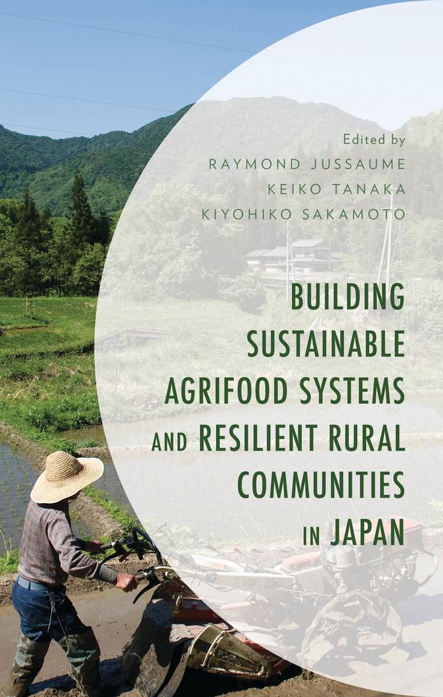 Building Sustainable Agrifood Systems and Resilient Rural Communities in Japan by Alayna Ynacay-Nye, Aya H. Kimura, Chika Kondo, Emi Makino, Hanno Jentzsch, Haruhiko Iba, Hiroyuki Yamada, Katsura Omori, Keiko Tanaka, Kiyohiko Sakamoto, Koichi Ikegami, Meng Qu, Raymond Jussaume, Shuji Hisano, Simona Zollet, Toru Watanabe, Yang Lu