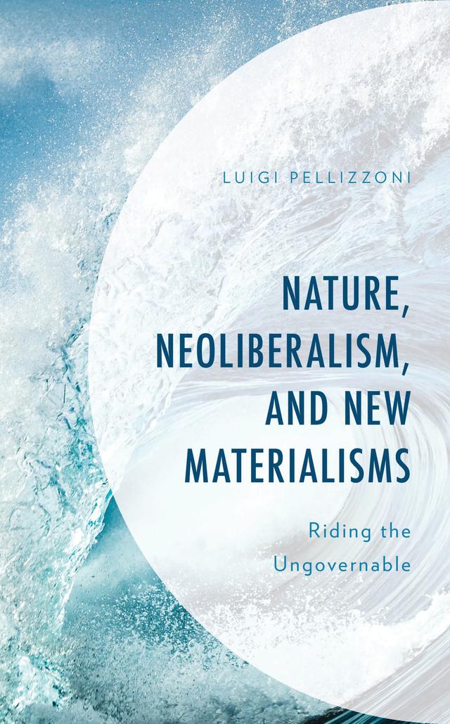 Nature, Neoliberalism, and New Materialisms by Luigi Pellizzoni