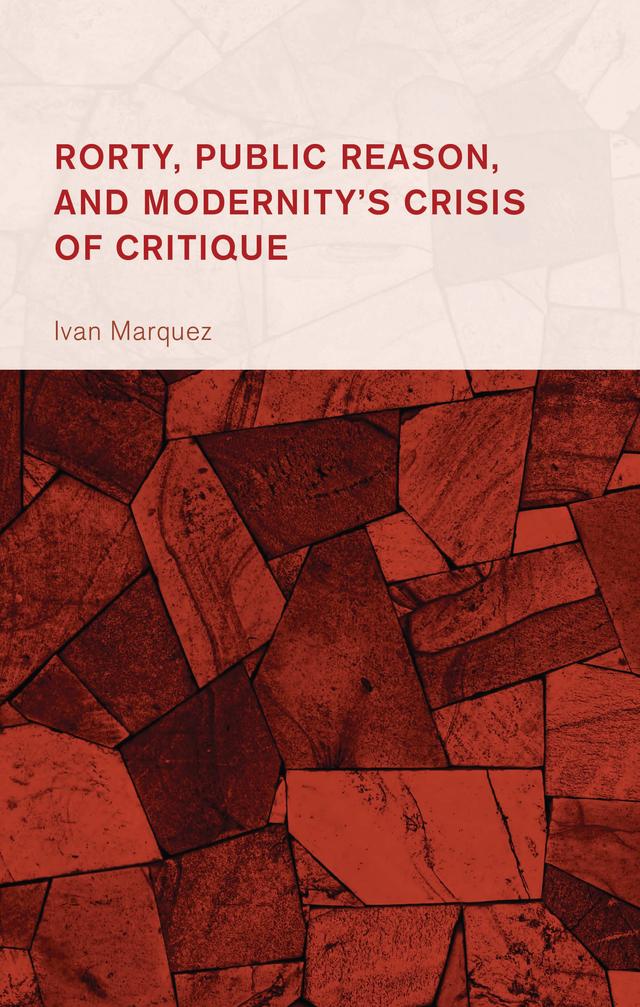 Rorty, Public Reason, and Modernity's Crisis of Critique by Ivan Marquez