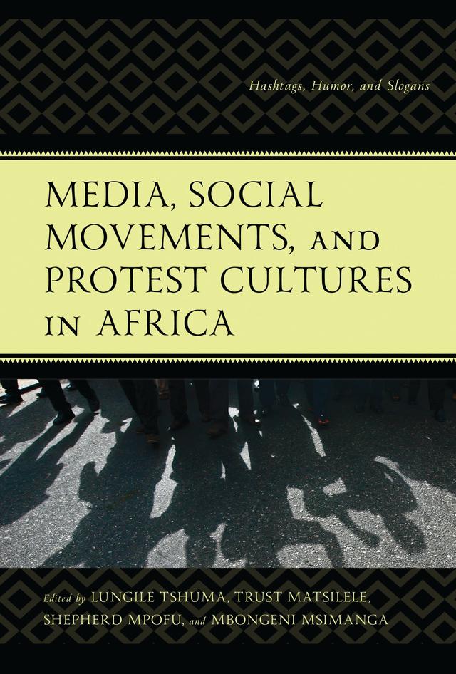 Media, Social Movements, and Protest Cultures in Africa by Abit Hoxha, Blessing Makwambeni, Job Mwaura, Kunle Adebajo, Lorenzo Dalvit, Lungile Tshuma, Mbongeni Msimanga, Mphathisi Ndlovu, Nkosini A. Khupe, Nyasha Cefas Zimuto, Raheemat Adeniran, Ruth Karachi Benson Oji, Shepherd Mpofu, Solomon Kebede, Tânia Machonisse, Tawanda Mukurunge, Temitope Opeyemi Falade, Trust Matsilele