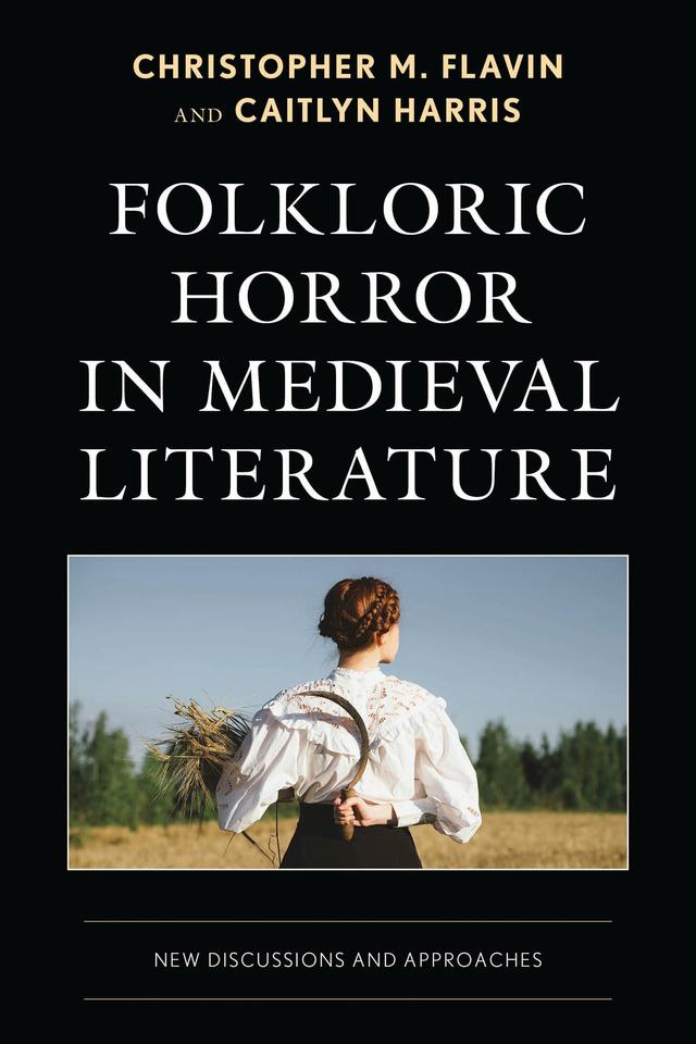 Folkloric Horror in Medieval Literature by Caitlyn Harris, Christopher M. Flavin, Josephine Bottoms, Kiera McMillin