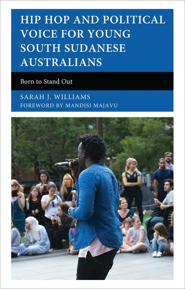 Hip Hop and Political Voice for Young South Sudanese Australians by Mandisi Majavu, Sarah J. Williams