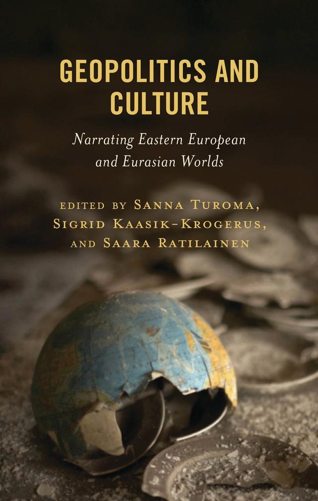 Geopolitics and Culture by Eeva Kuikka, Ilya Kukulin, Kinga Polynczuk-Alenius, Marja Sorvari, Michael Denner, Mika Perkiömäki, Mikhail Suslov, Rustamjon Urinboyev, Saara Ratilainen, Sanna Turoma, Sherzod Eraliev, Sigrid Kaasik-Krogerus, Tatu Laukkanen
