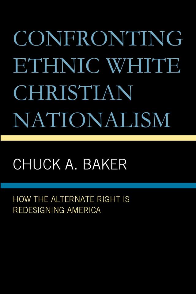 Confronting Ethnic White Christian Nationalism by Chuck A. Baker