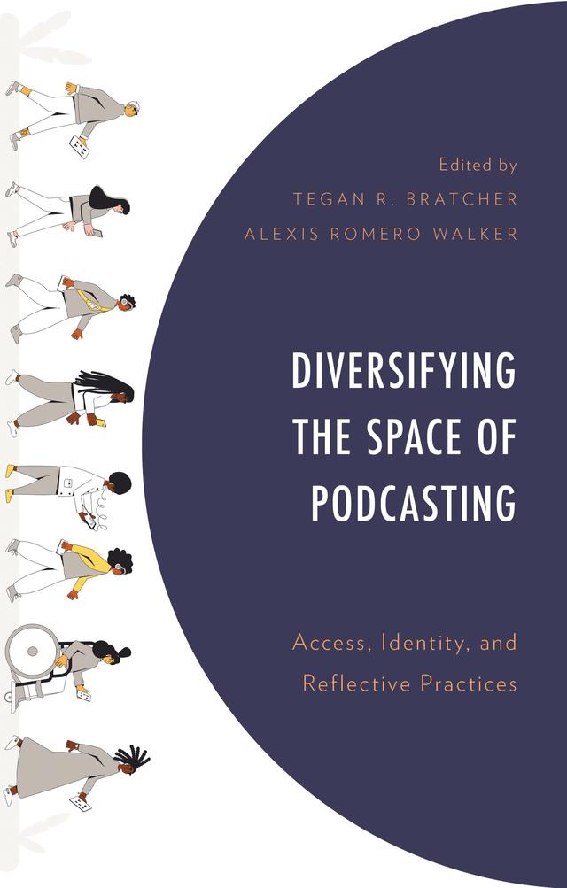 Diversifying the Space of Podcasting by Alexandra Gunnells, Alexandria Miller, Alexis Romero Walker, Aline Hack, Amelia Chesley, Amy May, Benjamin Thevenin, Briana Barner, Bryan M. Jenkins, Cassandra Ryder, Chelsea Peterson-Salahuddin, Cindy Koenig Richards, Hiba Ibrahim, Jayson Heim, Joe Cornelius, Kerry-Ann Reid-Brown, Leandra Hernandez, Narissra Maria Punyanunt-Carter, Nicholas Hirshon, Nicole LeBlanc, Nicole R. Rikard, Raymond Pasay, Tegan R. Bratcher, Victoria McDermott