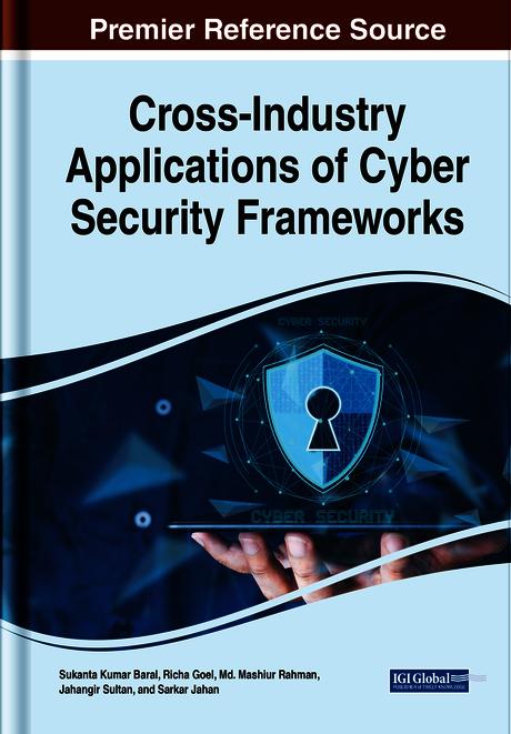 Cross-Industry Applications of Cyber Security Frameworks by Jahangir Sultan, Md Mashiur Rahman, Richa Goel, Sarkar Jahan, Sukanta Kumar Baral