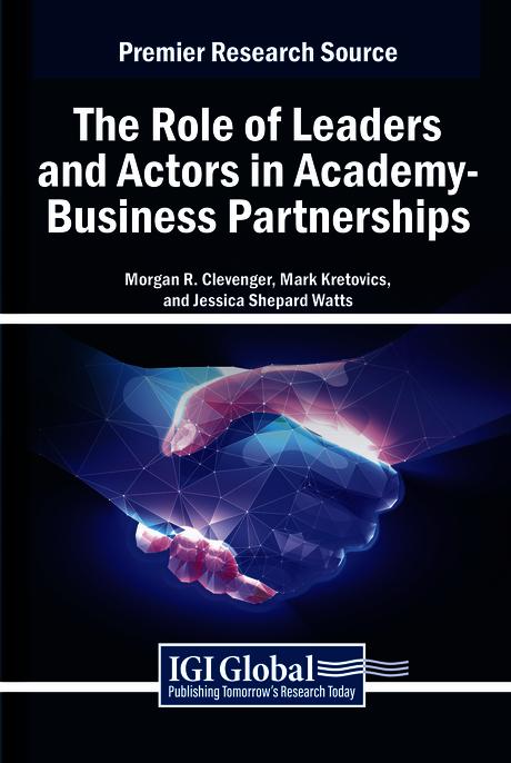 The Role of Leaders and Actors in Academy-Business Partnerships: Issues of Risk, Trust, Power, Ethics, and Cooperation by Jessica Shepard Watts, Mark Kretovics, Morgan R. Clevenger