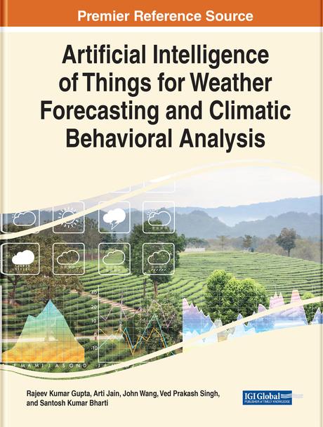 Artificial Intelligence of Things for Weather Forecasting and Climatic Behavioral Analysis by Arti Jain, John Wang, Rajeev Kumar Gupta, Santosh Bharti, Ved Prakash Singh