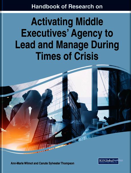 Handbook of Research on Activating Middle Executives’ Agency to Lead and Manage During Times of Crisis by Ann-Marie Wilmot, Canute Sylvester Thompson