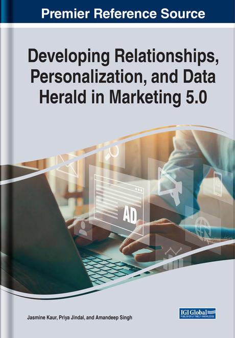 Developing Relationships, Personalization, and Data Herald in Marketing 5.0 by Amandeep Singh, Jasmine Kaur, Priya Jindal