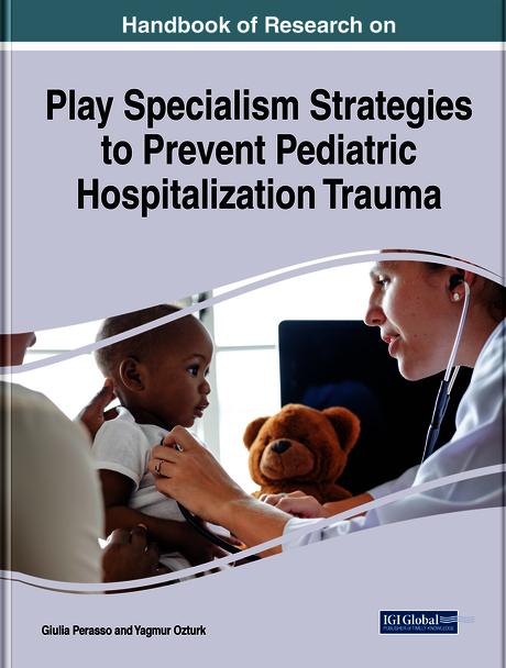 Handbook of Research on Play Specialism Strategies to Prevent Pediatric Hospitalization Trauma by Giulia Perasso, Yagmur Ozturk