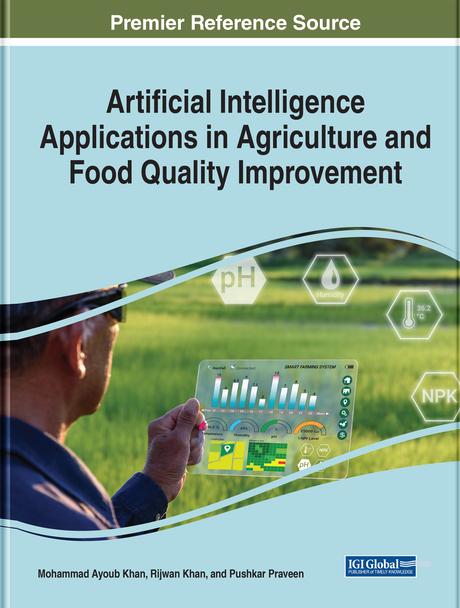 Artificial Intelligence Applications in Agriculture and Food Quality Improvement by Mohammad Ayoub Khan, Pushkar Praveen, Rijwan Khan
