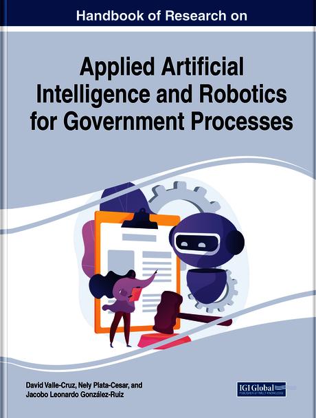 Handbook of Research on Applied Artificial Intelligence and Robotics for Government Processes by David Valle-Cruz, Jacobo Leonardo González-Ruíz, Nely Plata-Cesar