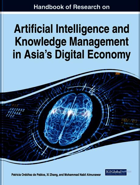Handbook of Research on Artificial Intelligence and Knowledge Management in Asia’s Digital Economy by Mohammad Nabil Almunawar, Patricia Ordóñez de Pablos, Xi Zhang