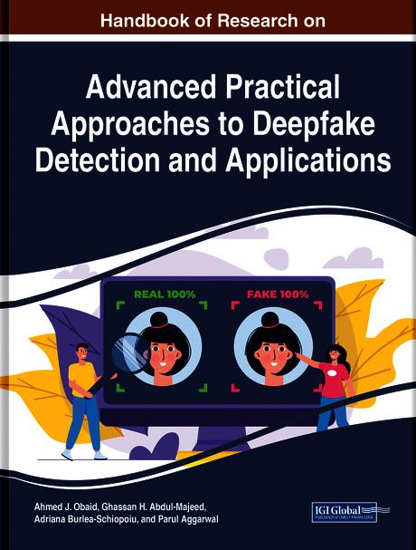 Handbook of Research on Advanced Practical Approaches to Deepfake Detection and Applications by Adriana Burlea-Schiopoiu, Ahmed J. Obaid, Ghassan H. Abdul-Majeed, Parul Aggarwal