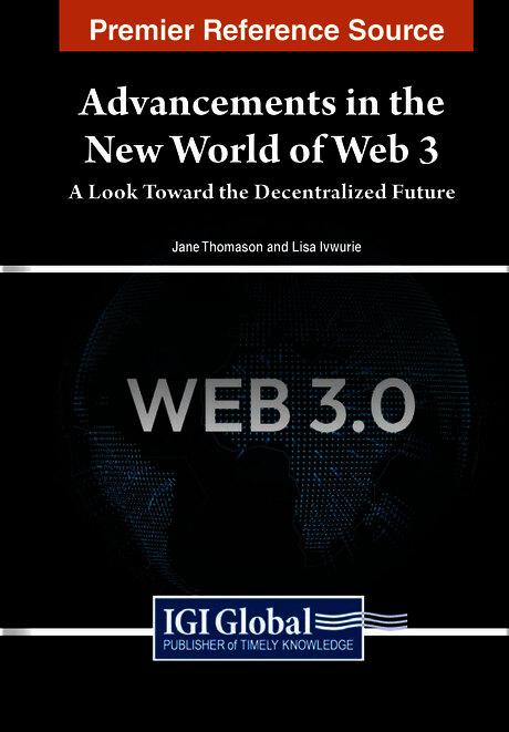 Advancements in the New World of Web 3: A Look Toward the Decentralized Future by Elizabeth Ivwurie, Jane Thomason