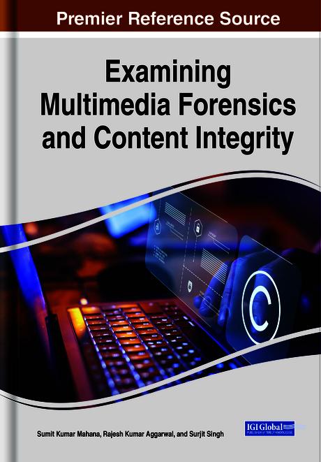 Examining Multimedia Forensics and Content Integrity by Rajesh Kumar Aggarwal, Sumit Kumar Mahana, Surjit Singh