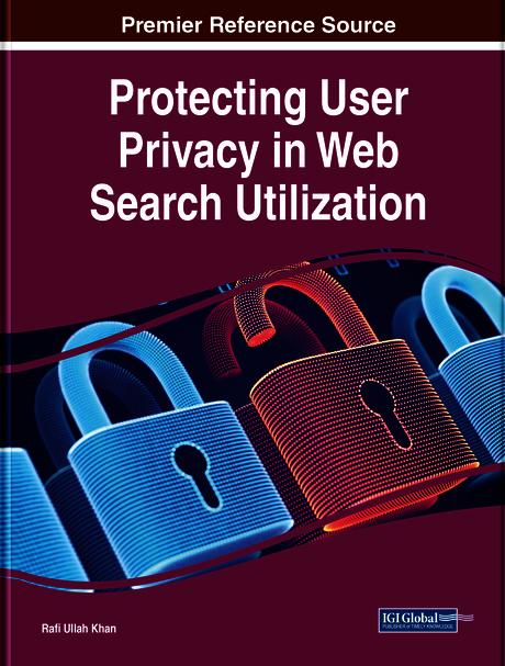 Protecting User Privacy in Web Search Utilization by Rafi Ullah Khan