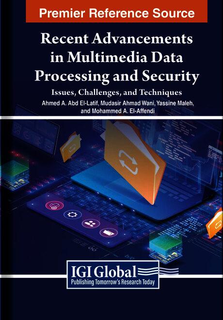 Recent Advancements in Multimedia Data Processing and Security: Issues, Challenges, and Techniques by Ahmed A. Abd El-Latif, Mohammed A. El-Affendi, Mudasir Ahmad Wani, Yassine Maleh