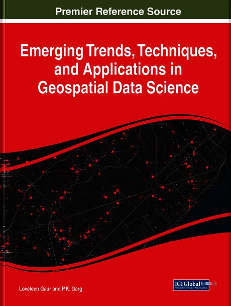 Emerging Trends, Techniques, and Applications in Geospatial Data Science by Loveleen Gaur, P.K. Garg