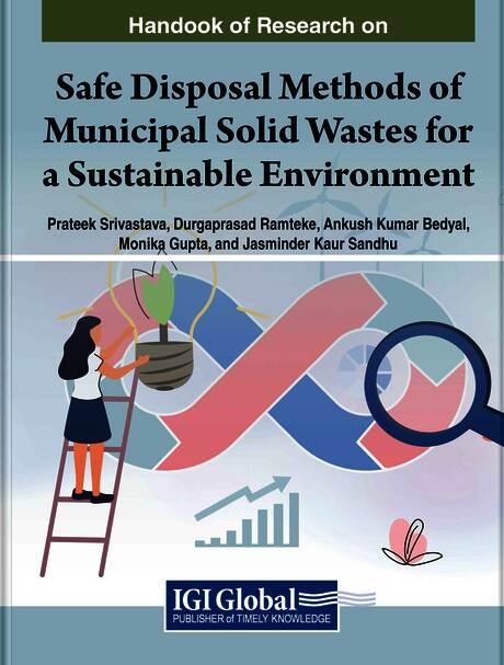 Handbook of Research on Safe Disposal Methods of Municipal Solid Wastes for a Sustainable Environment by Ankush Kumar Bedyal, Durgaprasad Ramteke, Jasminder Kaur Sandhu, Monika Gupta, Prateek Srivastava