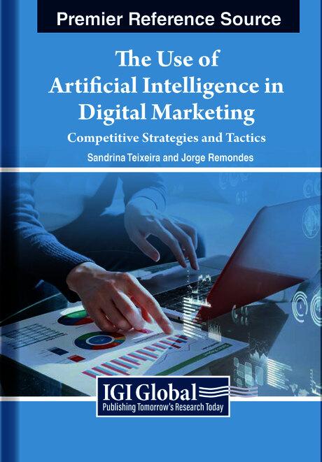 The Use of Artificial Intelligence in Digital Marketing: Competitive Strategies and Tactics by Jorge Remondes, Sandrina Teixeira