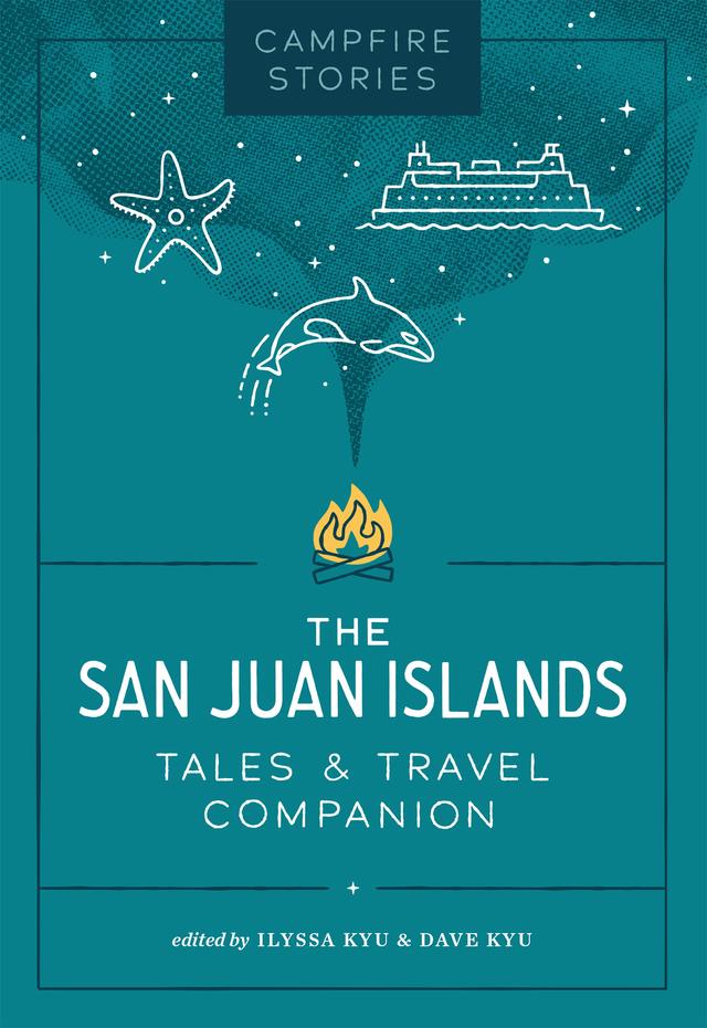 Campfire Stories: The San Juan Islands by Dave Kyu, Ilyssa Kyu