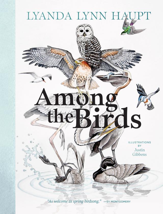 Among the Birds by Justin Gibbens, Lyanda Lynn Haupt