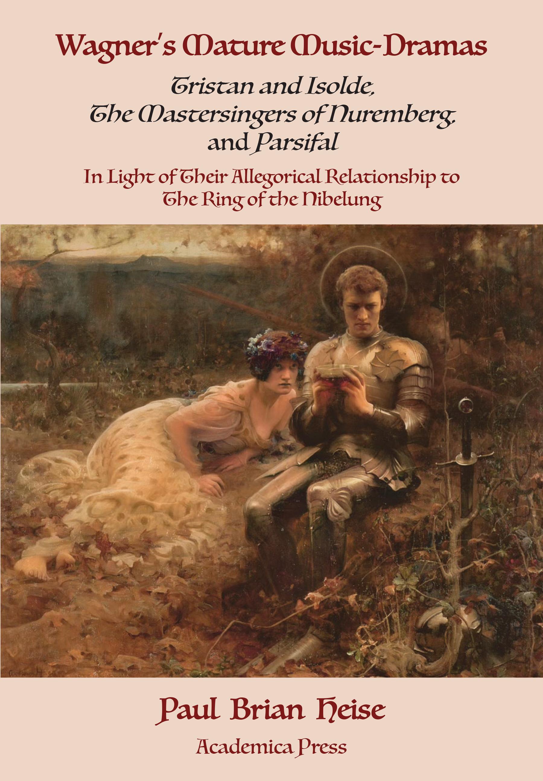 Wagner’s Mature Music-Dramas (Tristan and Isolde, The Mastersingers of Nuremberg, and Parsifal) in Light of Their Allegorical Relationship to The Ring of the Nibelung
