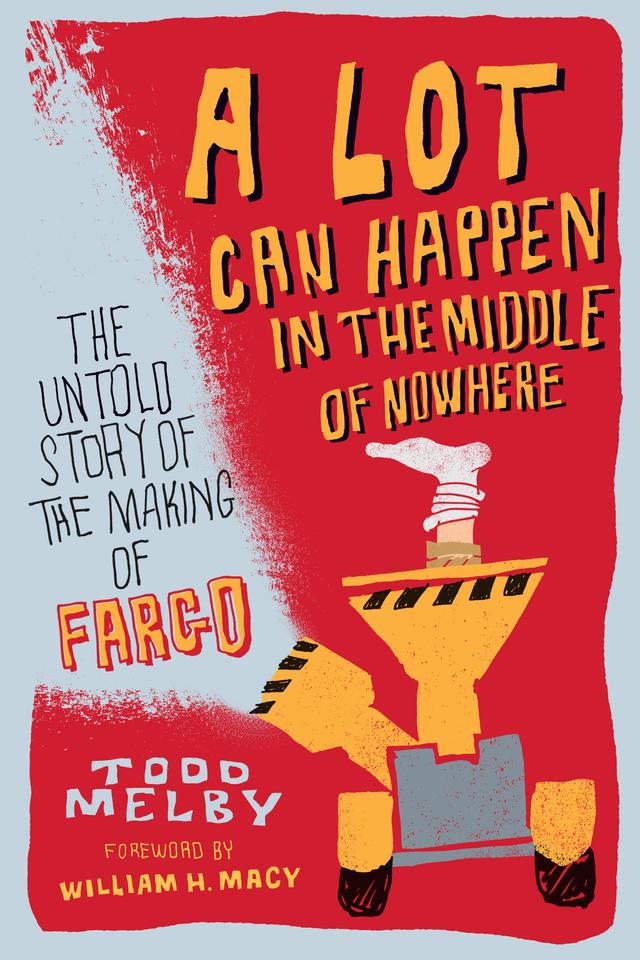 A Lot Can Happen in the Middle of Nowhere by Todd Melby, William H. Macy