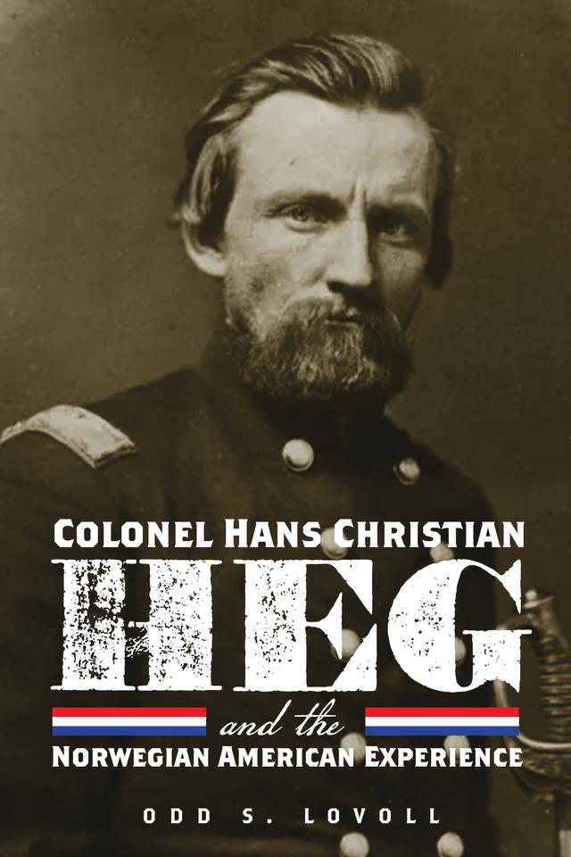 Colonel Hans Christian Heg and the Norwegian American Experience by Odd S. Lovoll