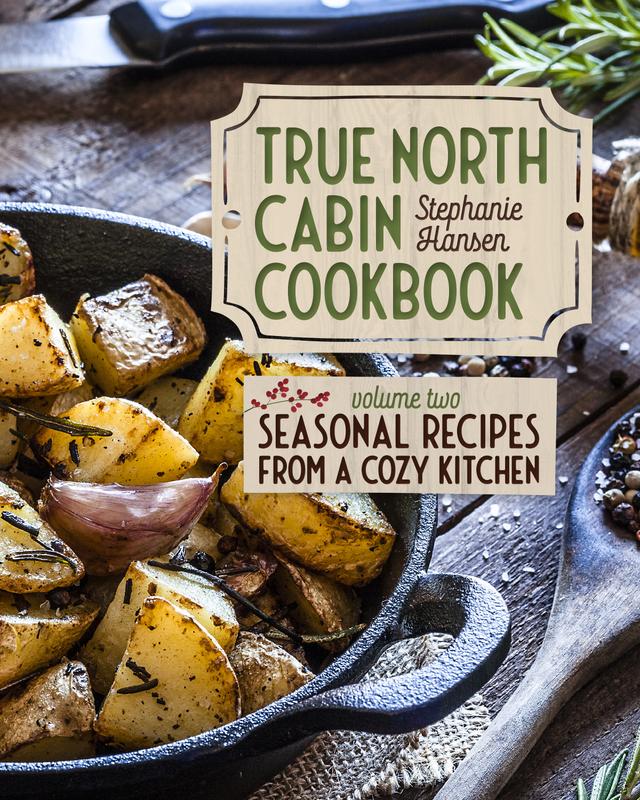 True North Cabin Cookbook Volume Two by Stephanie Hansen