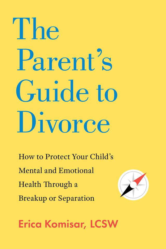 The Parent's Guide to Divorce by Erica Komisar