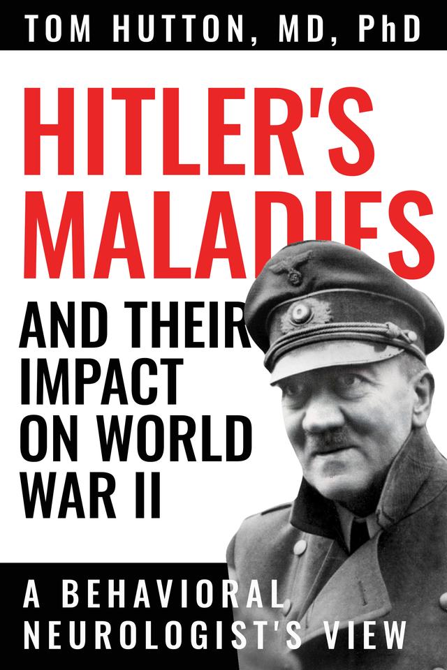 Hitler's Maladies and Their Impact on World War II by Ronald F. Pfeiffer, Tom Hutton