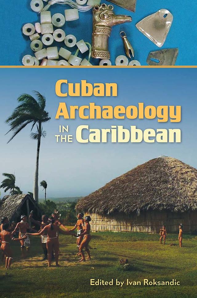 Cuban Archaeology in the Caribbean by Ivan Roksandic