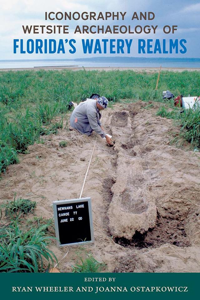 Iconography and Wetsite Archaeology of Florida’s Watery Realms by Joanna Ostapkowicz, Ryan Wheeler