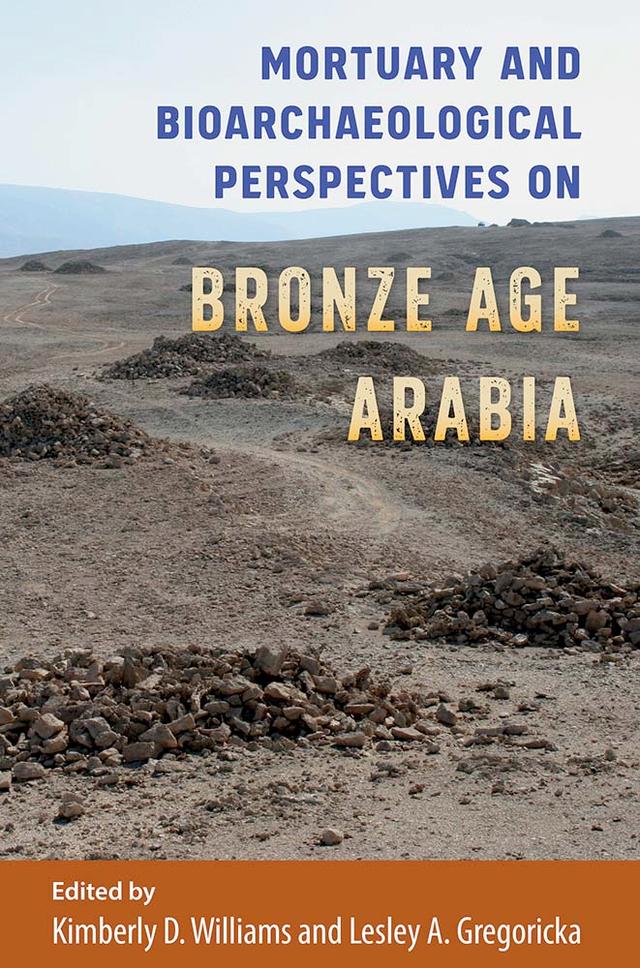 Mortuary and Bioarchaeological Perspectives on Bronze Age Arabia by Kimberly D. Williams, Lesley A. Gregoricka