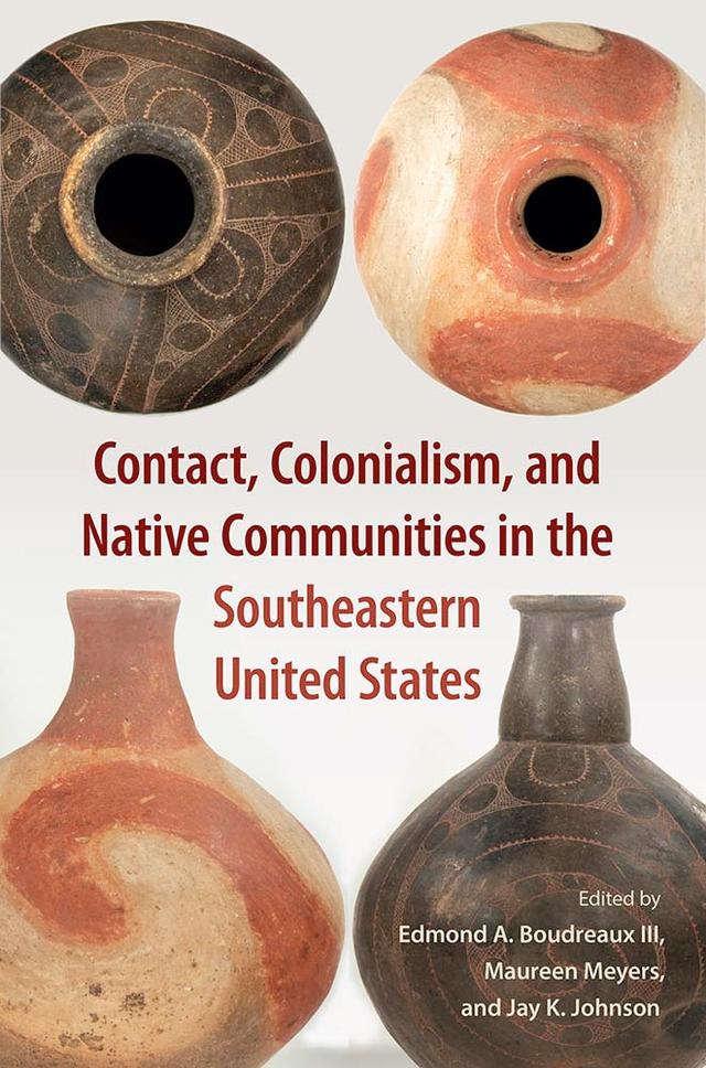 Contact, Colonialism, and Native Communities in the Southeastern United States by Edmond A. Boudreaux III, Jay K. Johnson, Maureen Meyers