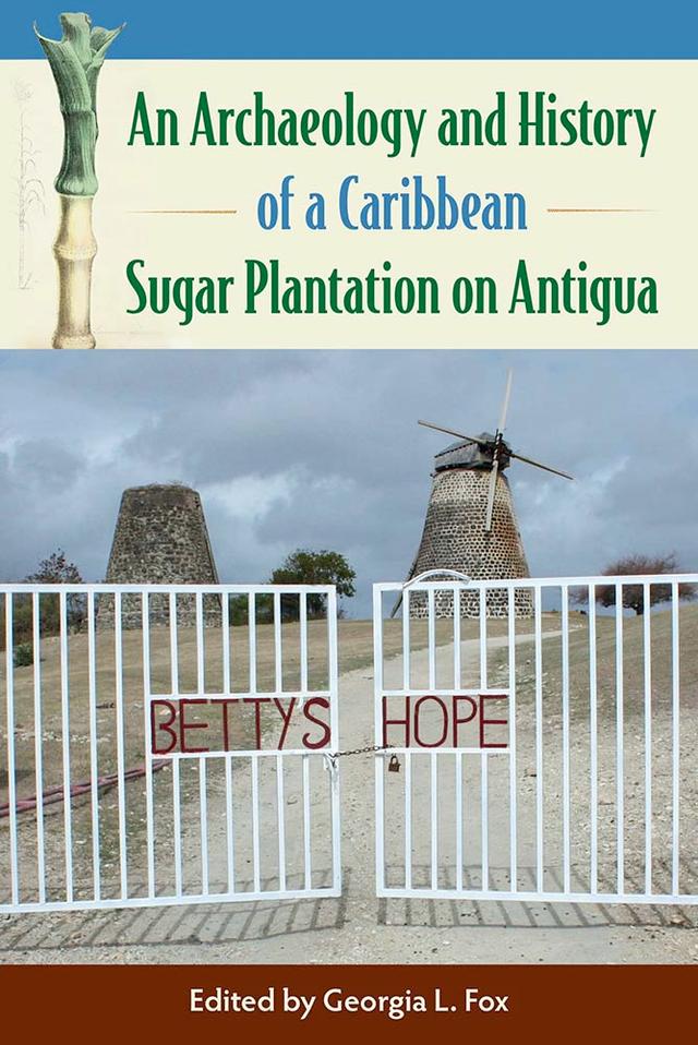 An Archaeology and History of a Caribbean Sugar Plantation on Antigua by Georgia L. Fox