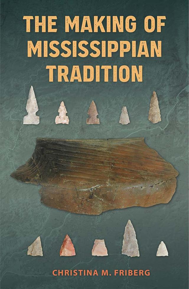 The Making of Mississippian Tradition by Christina M. Friberg
