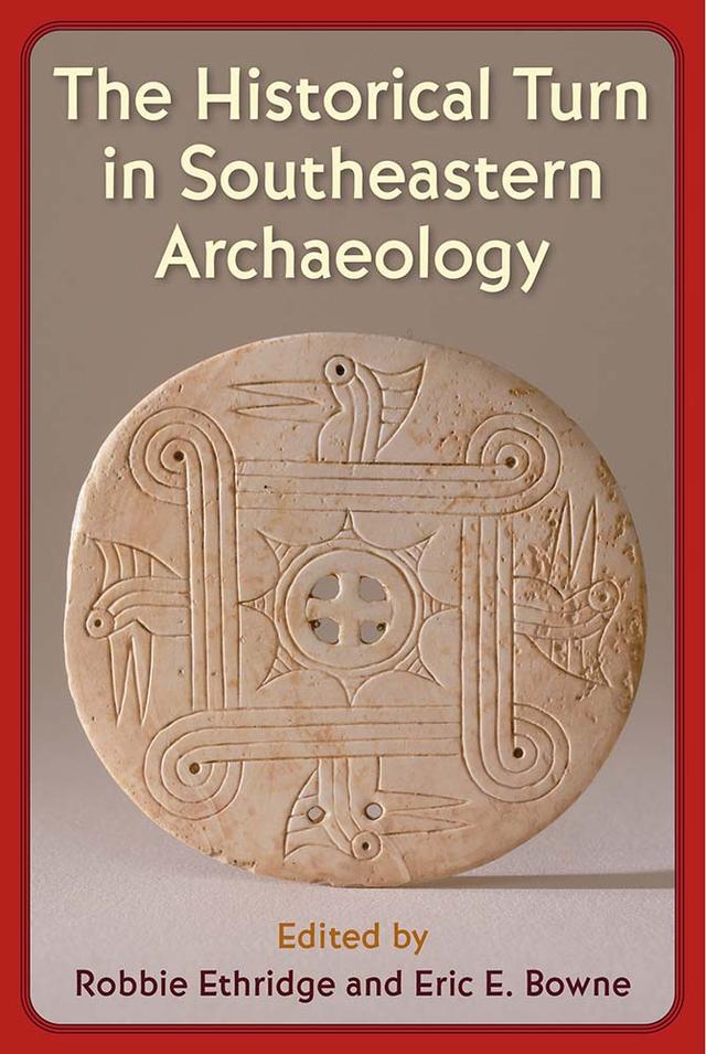 The Historical Turn in Southeastern Archaeology by Eric E. Bowne, Robbie Ethridge