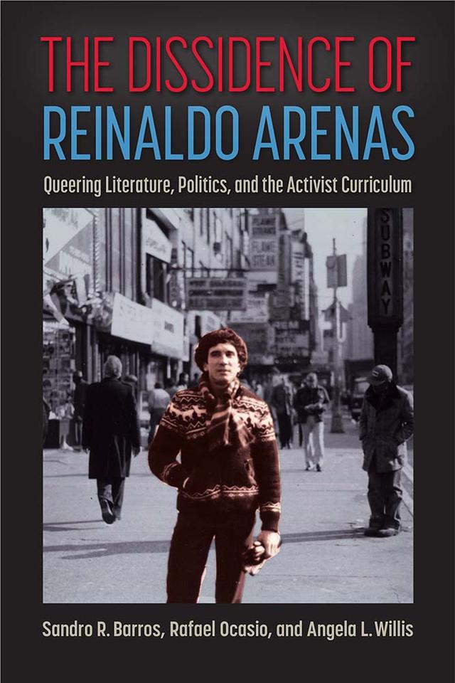 The Dissidence of Reinaldo Arenas by Angela L. Willis, Rafael Ocasio, Sandro R. Barros