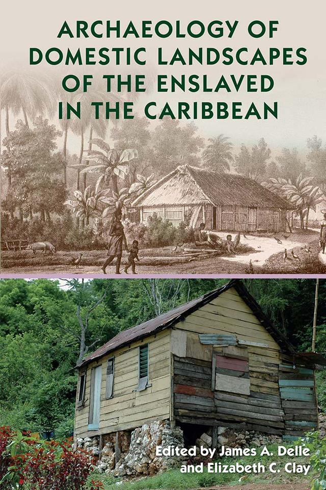 Archaeology of Domestic Landscapes of the Enslaved in the Caribbean by Elizabeth C. Clay, James A. Delle