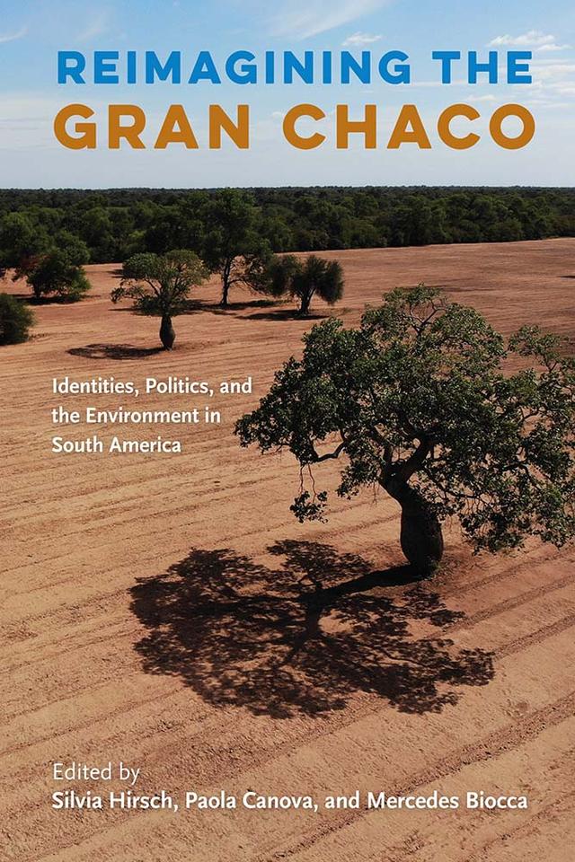 Reimagining the Gran Chaco by Mercedes Biocca, Paola Canova, Silvia Hirsch