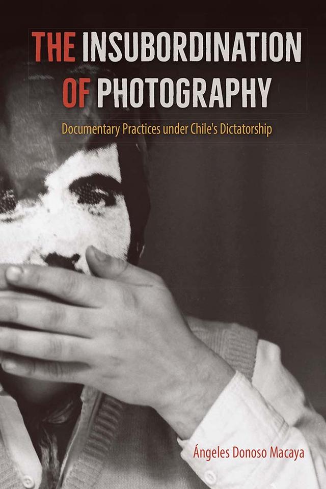 The Insubordination of Photography by Ángeles Donoso Macaya