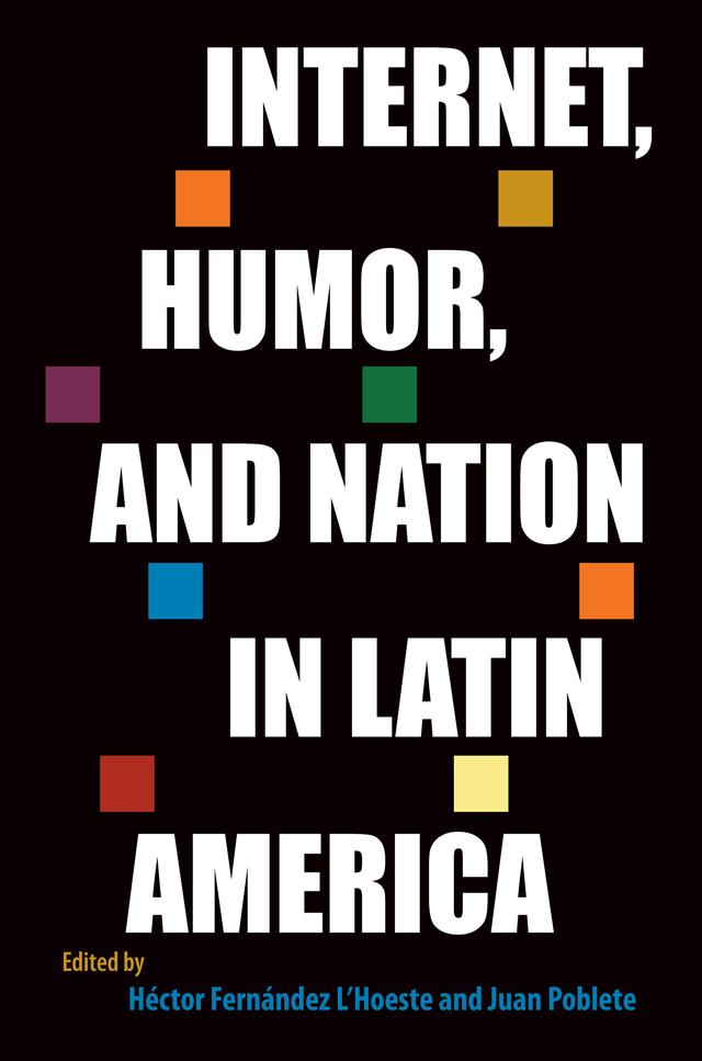 Internet, Humor, and Nation in Latin America by Héctor Fernández L’Hoeste, Juan Poblete