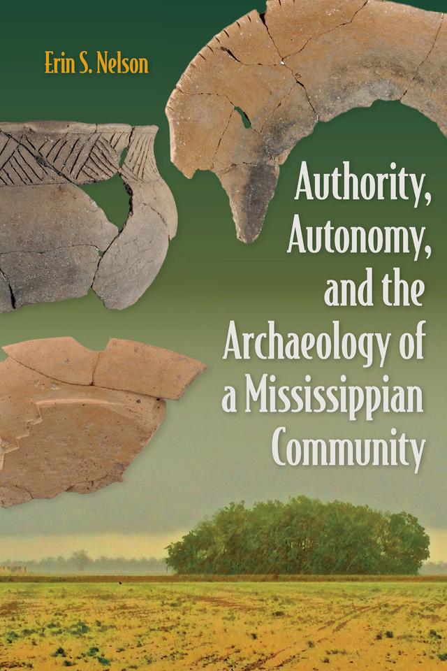 Authority, Autonomy, and the Archaeology of a Mississippian Community by Erin S. Nelson