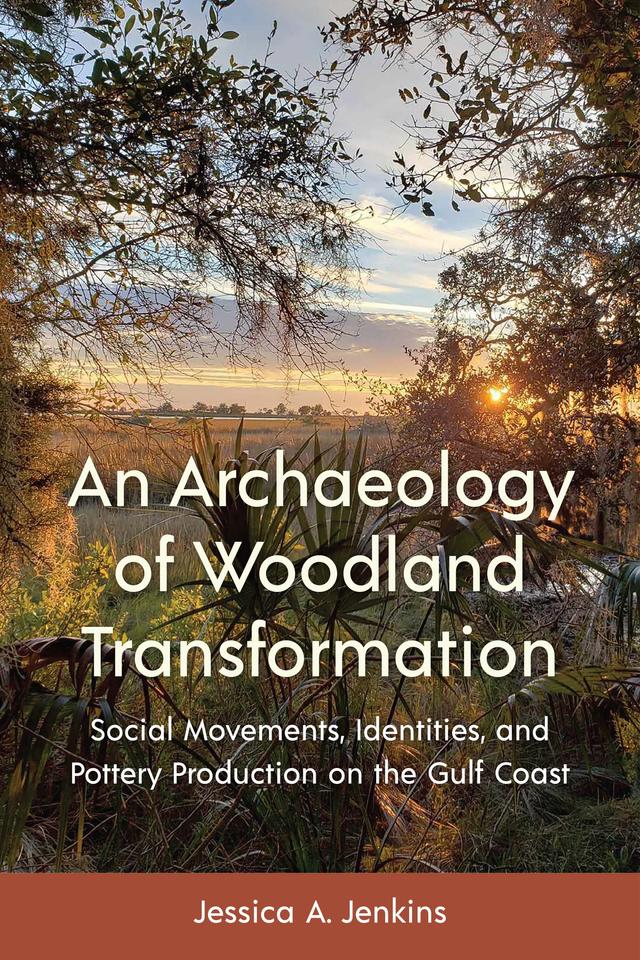 An Archaeology of Woodland Transformation by Jessica A. Jenkins