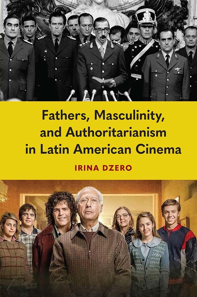 Fathers, Masculinity, and Authoritarianism in Latin American Cinema by Irina Dzero